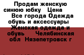 Продам,женскую синюю юбку › Цена ­ 2 000 - Все города Одежда, обувь и аксессуары » Женская одежда и обувь   . Челябинская обл.,Нязепетровск г.